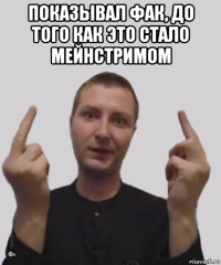 показывал фак, до того как это стало мейнстримом 