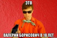 это валерий борисович в 18 лет