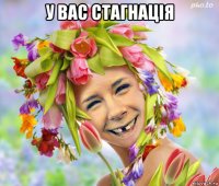 у вас стагнація 