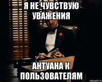 я не чувствую уважения антуана к пользователям