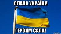 слава україні! героям сала!