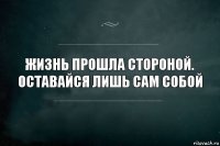 Жизнь прошла стороной. Оставайся лишь сам собой