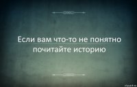 Если вам что-то не понятно почитайте историю