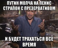 путин молча на пенис страпон с презервативом и будет трахаться все время