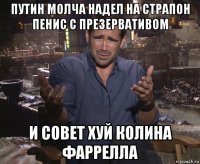 путин молча надел на страпон пенис с презервативом и совет хуй колина фаррелла