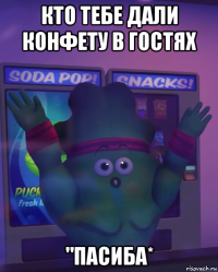 кто тебе дали конфету в гостях "пасиба*