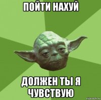 пойти нахуй должен ты я чувствую