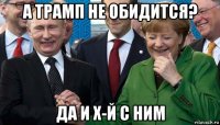 а трамп не обидится? да и х-й с ним