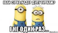 іван сірко надер дупу туркам? і не один раз...