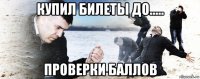 купил билеты до..... проверки баллов