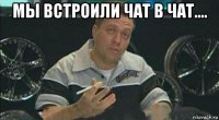 мы встроили чат в чат.... 