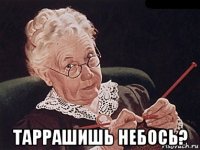  таррашишь небось?