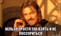  нельзя просто так взять и не поссориться