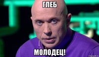 глеб молодец!