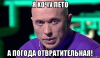 я хочу лето а погода отвратительная!