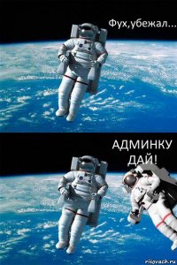 Фух,убежал... АДМИНКУ ДАЙ!