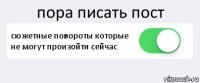 пора писать пост сюжетные повороты которые не могут произойти сейчас 