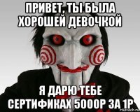 привет, ты была хорошей девочкой я дарю тебе сертификах 5000р за 1р