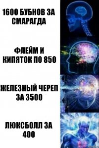 1600 бубнов за смарагда флейм и кипяток по 850 железный череп за 3500 люксболл за 400