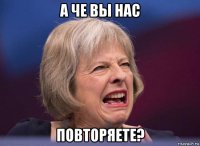 а че вы нас повторяете?