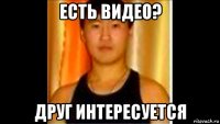 есть видео? друг интересуется