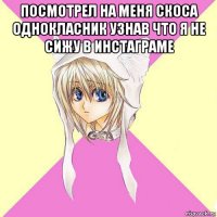 посмотрел на меня скоса однокласник узнав что я не сижу в инстаграме 