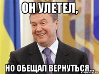 он улетел, но обещал вернуться...