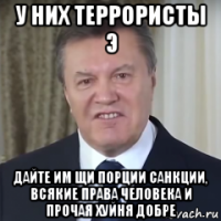 у них террористы э дайте им щи порции санкции, всякие права человека и прочая хуйня добре