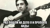  раз пошли на дело я и пропор в анды