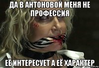 да в антоновой меня не профессия её интересует а её характер