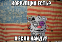 коррупция есть? а если найду?