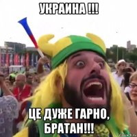 украина !!! це дуже гарно, братан!!!