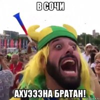 в сочи ахуэээна братан!