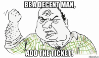 be a decent man, add the ticket!