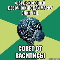 4. будь хорошей девочкой-подай марку блинчик. совет от василисы