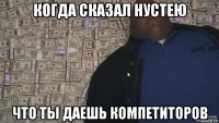 когда сказал нустею что ты даешь компетиторов