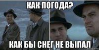 как погода? как бы снег не выпал