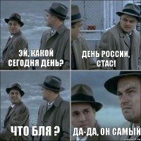 эй, какой сегодня день? День России, Стас! что бля ? да-да, он самый