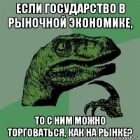 если государство в рыночной экономике, то с ним можно торговаться, как на рынке?