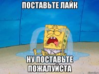поставьте лайк ну поставьте пожалуйста