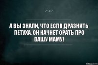 А вы знали, что если дразнить петуха, он начнет орать про вашу маму!