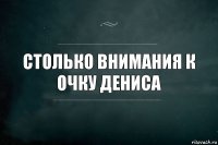 Столько внимания к очку Дениса