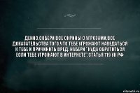 Денис,собери все скрины с угрозами,все доказательства того,что тебе угрожают наведаться к тебе и причинить вред. Набери "куда обратиться если тебе угрожают в интернете".статья 119 УК РФ