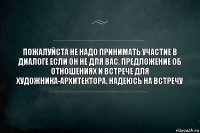 Пожалуйста не надо принимать участие в диалоге если он не для вас. Предложение об отношениях и встрече для художника-архитектора. Надеюсь на встречу