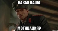 какая ваша мотивация?
