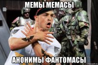 мемы мемасы анонимы фантомасы
