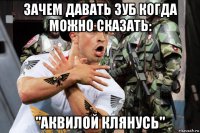зачем давать зуб когда можно сказать: "аквилой клянусь"