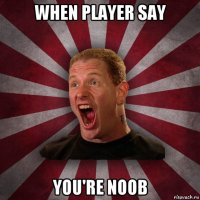 when player say you're noob