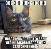 сосиски!!!их 1000!!! *когда очнулся то его язык ужэ не засовывался и он стал энчтэйном