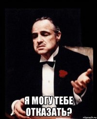  я могу тебе отказать?